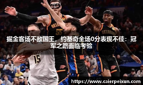 掘金客场不敌国王，约基奇全场0分表现不佳：冠军之路面临考验