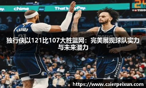 独行侠以121比107大胜篮网：完美展现球队实力与未来潜力
