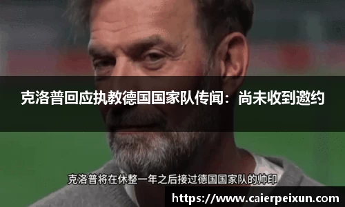 克洛普回应执教德国国家队传闻：尚未收到邀约